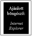 Szvegdoboz: Ajnlott bngsz:
 Internet Explorer
